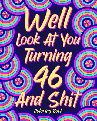 Podívejme se na sebe, jak je ti 46 let a hovno - Well Look at You Turning 46 and Shit