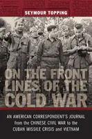 V předních liniích studené války: Deník amerického zpravodaje od čínské občanské války po kubánskou krizi a Vietnam - On the Front Lines of the Cold War: An American Correspondent's Journal from the Chinese Civil War to the Cuban Missile Crisis and Vietnam