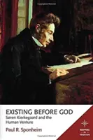Existence před Bohem: Sren Kierkegaard a lidský podnik - Existing Before God: Sren Kierkegaard and the Human Venture