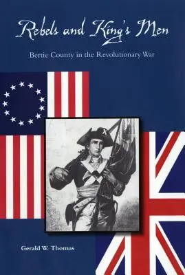 Rebelové a královi muži: hrabství Bertie v revoluční válce - Rebels and King's Men: Bertie County in the Revolutionary War