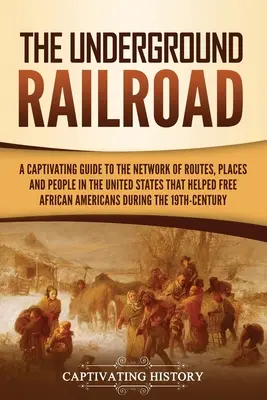 Podzemní železnice: Poutavý průvodce po síti cest, míst a lidí ve Spojených státech, kteří pomohli osvobodit Africkou Ameriku. - The Underground Railroad: A Captivating Guide to the Network of Routes, Places, and People in the United States That Helped Free African America