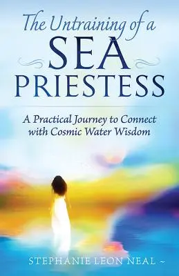 Odnaučování mořské kněžky: Praktická cesta ke spojení s vesmírnou vodní moudrostí. - Untraining of a Sea Priestess: A Practical Journey to Connect with Cosmic Water Wisdom