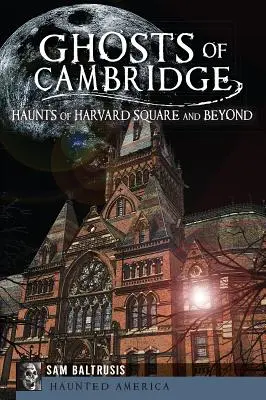 Duchové Cambridge: Strašidla Harvardova náměstí a okolí - Ghosts of Cambridge: Haunts of Harvard Square and Beyond