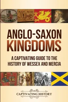 Anglosaská království: Poutavý průvodce dějinami Wessexu a Mercie - Anglo-Saxon Kingdoms: A Captivating Guide to the History of Wessex and Mercia
