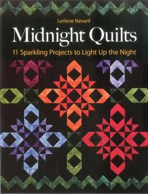Půlnoční deky: 11 jiskřivých projektů, které rozzáří noc - Midnight Quilts: 11 Sparkling Projects to Light Up the Night
