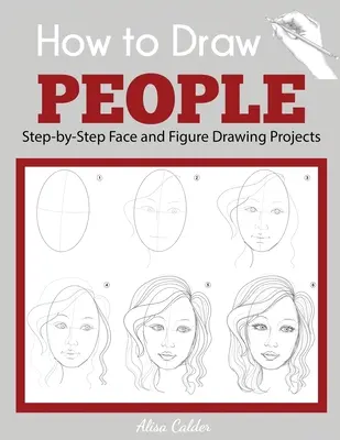 Jak kreslit lidi: Kreslení obličeje a postavy krok za krokem - How to Draw People: Step-by-Step Face and Figure Drawing Projects