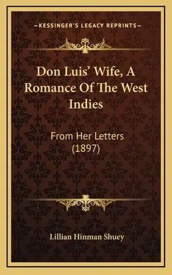 Žena dona Luise, román ze Západní Indie: Z jejích dopisů (1897) - Don Luis' Wife, a Romance of the West Indies: From Her Letters (1897)