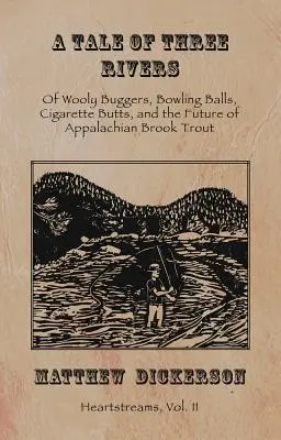 Příběh tří řek: O vlnatých broucích, bowlingových koulích, nedopalcích a budoucnosti apalačských pstruhů potočních. - A Tale of Three Rivers: , 2: Of Wooly Buggers, Bowling Balls, Cigarette Butts, and the Future of Appalachian Brook Trout