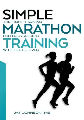 Jednoduchý maratonský trénink: Vhodný trénink pro zaneprázdněné dospělé s hektickým životem. - Simple Marathon Training: The Right Training For Busy Adults With Hectic Lives