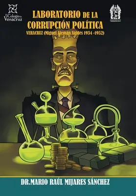 Laboratoř politické korupce Veracruz: (Miguel Alemn Valds 1936-1952) - Laboratorio De La Corrupcin Poltica Veracruz: (Miguel Alemn Valds 1936 -1952)