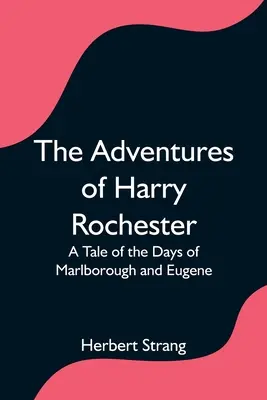 Dobrodružství Harryho Rochestera: Příběh z dob Marlborough a Eugena - The Adventures of Harry Rochester: A Tale of the Days of Marlborough and Eugene