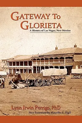 Brána do Gloriety: Dějiny Las Vegas v Novém Mexiku - Gateway to Glorieta: A History of Las Vegas, New Mexico