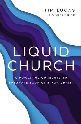 Tekutý kostel: 6 mocných proudů, které nasytí vaše město Kristem - Liquid Church: 6 Powerful Currents to Saturate Your City for Christ