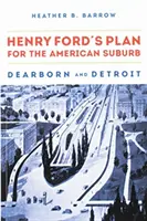Plán Henryho Forda na americké předměstí: Dearborn a Detroit - Henry Ford's Plan for the American Suburb: Dearborn and Detroit