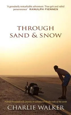 Pískem a sněhem: Muž, kolo a 43 000 mil dlouhá cesta k dospělosti přes konec světa - Through Sand & Snow: a man, a bicycle, and a 43,000-mile journey to adulthood via the ends of the Earth