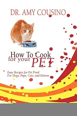 Jak vařit pro domácího mazlíčka: Snadné recepty na krmivo pro psy, štěňata, kočky a koťata - How to Cook for Your Pet: Easy Recipes for Pet Food for Dogs, Pups, Cats, and Kittens
