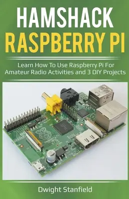 Hamshack Raspberry Pi: Naučte se používat Raspberry Pi pro radioamatérské aktivity a 3 projekty pro kutily - Hamshack Raspberry Pi: Learn How To Use Raspberry Pi For Amateur Radio Activities And 3 DIY Projects