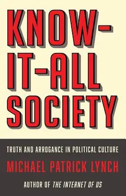 Společnost, která ví všechno: Pravda a arogance v politické kultuře - Know-It-All Society: Truth and Arrogance in Political Culture