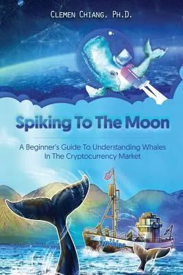 Špičkování na Měsíci: Vycházející nahoru: Příručka pro začátečníky, jak porozumět velrybám na trhu s kryptoměnami - Spiking to the Moon: A Beginner's Guide to Understanding Whales in the Cryptocurrency Market
