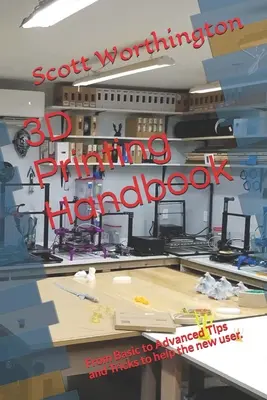 Příručka 3D tisku: Od základních po pokročilé tipy a triky, které pomohou novým uživatelům. - 3D Printing Handbook: From Basic to Advanced Tips and Tricks to help the new user.