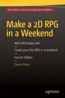 Vytvořte 2D RPG za víkend: Druhé vydání: S RPG Makerem Mv - Make a 2D RPG in a Weekend: Second Edition: With RPG Maker Mv