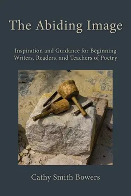 Trvalý obraz: Inspirace a návod pro začínající spisovatele, čtenáře a učitele poezie - The Abiding Image: Inspiration and Guidance for Beginning Writers, Readers, and Teachers of Poetry