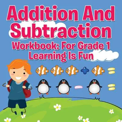 Cvičebnice sčítání a odčítání: Pro 1. třídu ZŠ - Učení je zábava - Addition And Subtraction Workbook: For Grade 1 - Learning Is Fun