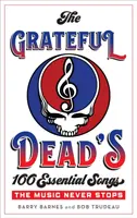 The Grateful Dead's 100 Essential Songs (100 zásadních písní Grateful Dead): Hudba nikdy nepřestává - The Grateful Dead's 100 Essential Songs: The Music Never Stops