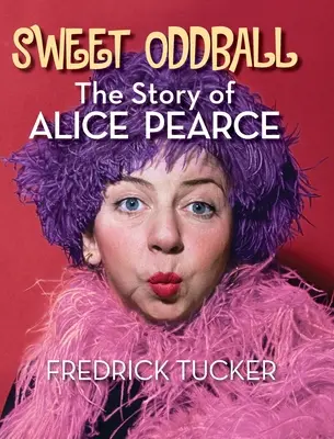 Sladký podivín - Příběh Alice Pearceové (vázané vydání) - Sweet Oddball - The Story of Alice Pearce (hardback)