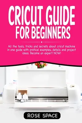 Průvodce Cricut pro začátečníky: Všechny nástroje, triky a tajemství o stroji Cricut v jednom průvodci s praktickými příklady, detaily a nápady na projekty. - Cricut Guide For Beginners: All The Tools, Tricks And Secrets About Cricut Machine In One Guide With Pratical Examples, Details And Project Ideas.