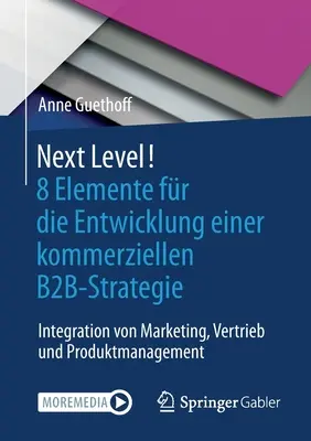 Další úroveň! 8 Elemente Fr Die Entwicklung Einer Kommerziellen B2b-Strategie: Integration Von Marketing, Vertrieb Und Produktmanagement (8 prvků pro rozvoj komerční B2b strategie: integrace marketingu, obchodu a produktového managementu) - Next Level! 8 Elemente Fr Die Entwicklung Einer Kommerziellen B2b-Strategie: Integration Von Marketing, Vertrieb Und Produktmanagement