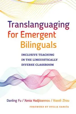 Translanguaging for Emergent Bilinguals (Překládání pro začínající bilingvisty): Inkluzivní vyučování v jazykově rozmanité třídě - Translanguaging for Emergent Bilinguals: Inclusive Teaching in the Linguistically Diverse Classroom