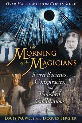 Jitro kouzelníků: Vydejte se na cestu do světa: Tajné společnosti, spiknutí a zaniklé civilizace. - The Morning of the Magicians: Secret Societies, Conspiracies, and Vanished Civilizations
