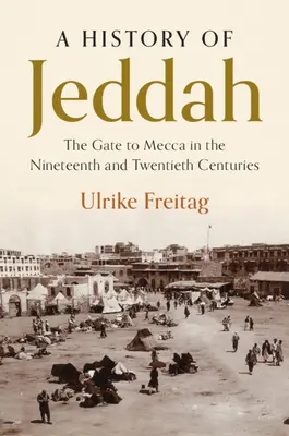 Dějiny Džiddy: Brána do Mekky v devatenáctém a dvacátém století - A History of Jeddah: The Gate to Mecca in the Nineteenth and Twentieth Centuries
