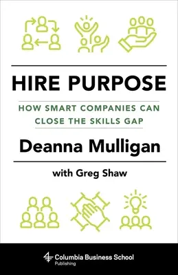 Hire Purpose: How Smart Companies Can Close the Skills Gap (Zaměstnávat za účelem: Jak mohou chytré společnosti překonat mezeru v kvalifikaci) - Hire Purpose: How Smart Companies Can Close the Skills Gap