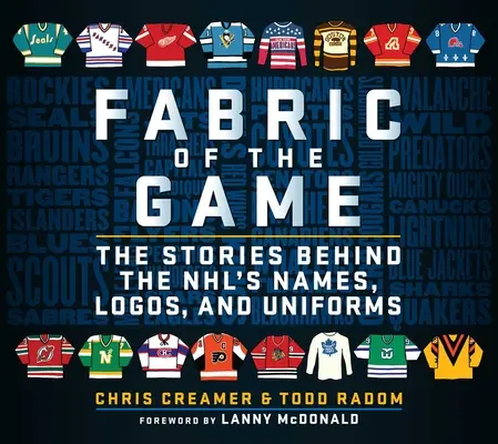 Fabric of the Game (Tkanina hry): Příběhy, které se skrývají za názvy, logy a uniformami Nhl. - Fabric of the Game: The Stories Behind the Nhl's Names, Logos, and Uniforms