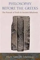 Filozofie před Řeky: Hledání pravdy ve starověké Babylonii - Philosophy Before the Greeks: The Pursuit of Truth in Ancient Babylonia