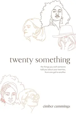 Dvacet něco: věci, které byste si přáli, aby vám někdo řekl o vašich dvaceti letech, od jedné holky k druhé - twenty something: the things you wish someone told you about your twenties, from one gal to another