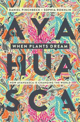 Když rostliny sní: Ayahuasca, amazonský šamanismus a globální psychedelická renesance. - When Plants Dream: Ayahuasca, Amazonian Shamanism and the Global Psychedelic Renaissance