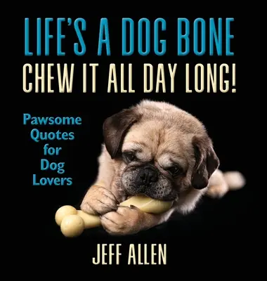 Život je jako psí kost Žvýkejte ho celý den!: Citáty pro milovníky psů - Life's a Dog Bone Chew it All Day Long!: Pawsome Quotes for Dog Lovers