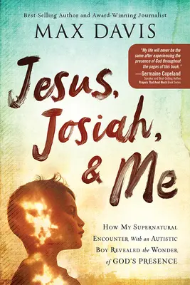 Ježíš, Josiah a já: Jak mé nadpřirozené setkání s autistickým chlapcem odhalilo zázrak Boží přítomnosti - Jesus, Josiah, and Me: How My Supernatural Encounter with an Autistic Boy Revealed the Wonder of God's Presence