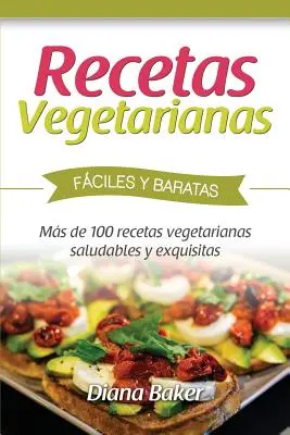 Snadné a cenově dostupné vegetariánské recepty: Více než 120 zdravých a chutných vegetariánských receptů - Recetas Vegetarianas Fciles y Econmicas: Ms de 120 recetas vegetarianas saludables y exquisitas