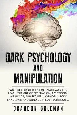 Temná psychologie a manipulace: Pro lepší život: Kniha: Dokonalý průvodce, jak se naučit umění přesvědčování, emočního ovlivňování, tajemství NLP, hypnózy, - Dark Psychology and Manipulation: For a Better Life: The Ultimate Guide to Learning the Art of Persuasion, Emotional Influence, NLP Secrets, Hypnosis,