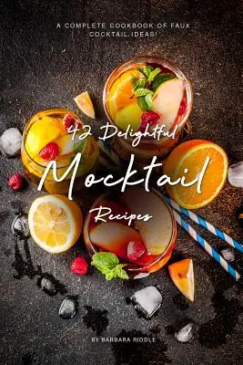 42 lahodných receptů na moktejly: Kompletní kuchařka nápadů na falešné koktejly! - 42 Delightful Mocktail Recipes: A Complete Cookbook of Faux Cocktail Ideas!