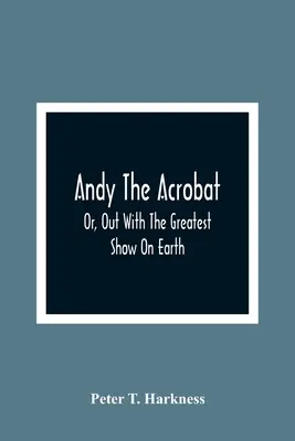 Andy Akrobat: Nebo: Ven s největší show na světě. - Andy The Acrobat: Or, Out With The Greatest Show On Earth