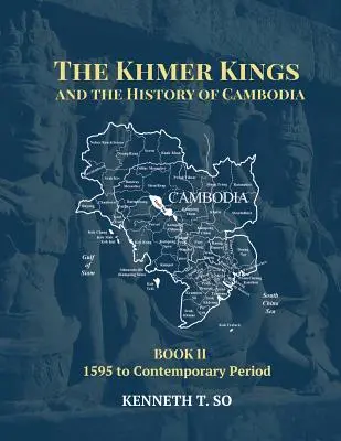 Khmerští králové a dějiny Kambodže: Kniha II - od roku 1595 do současnosti - The Khmer Kings and the History of Cambodia: BOOK II - 1595 to the Contemporary Period