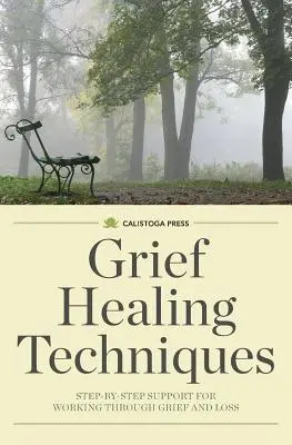 Techniky léčení smutku: Krok za krokem pro překonání zármutku a ztráty - Grief Healing Techniques: Step-By-Step Support for Working Through Grief and Loss