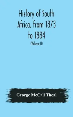 Dějiny Jižní Afriky od roku 1873 do roku 1884, dvanáct let plných událostí, s pokračováním dějin Galekalandu, Tembulandu, Pondolandu a Bethshuanu - History of South Africa, from 1873 to 1884, twelve eventful years, with continuation of the history of Galekaland, Tembuland, Pondoland, and Bethshuan