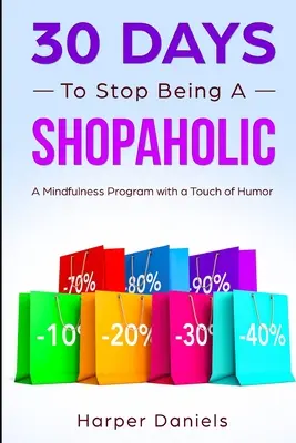 30 dní, jak přestat být shopaholikem: Program všímavosti s nádechem humoru - 30 Days to Stop Being a Shopaholic: A Mindfulness Program with a Touch of Humor