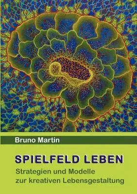 Spielfeld Leben: Strategien und Modelle zur kreativen Lebensgestaltung (Strategie a modely pro kreativní život) - Spielfeld Leben: Strategien und Modelle zur kreativen Lebensgestaltung